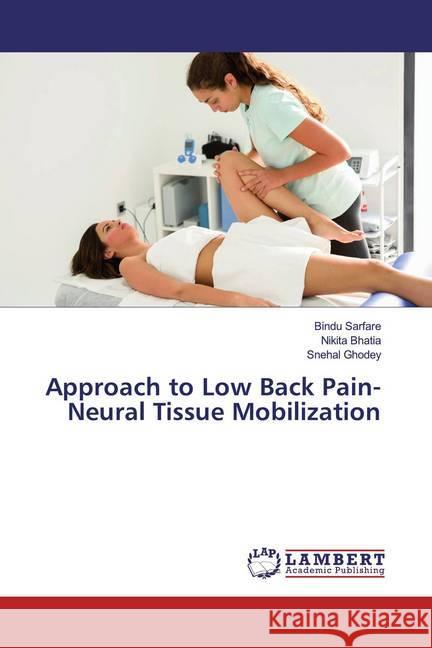 Approach to Low Back Pain- Neural Tissue Mobilization Sarfare, Bindu; Bhatia, Nikita; Ghodey, Snehal 9786200004932 LAP Lambert Academic Publishing