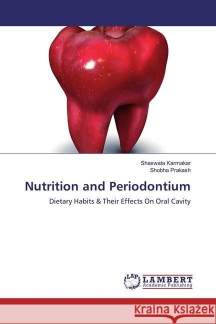 Nutrition and Periodontium : Dietary Habits & Their Effects On Oral Cavity Karmakar, Shaswata; Prakash, Shobha 9786200005021 LAP Lambert Academic Publishing