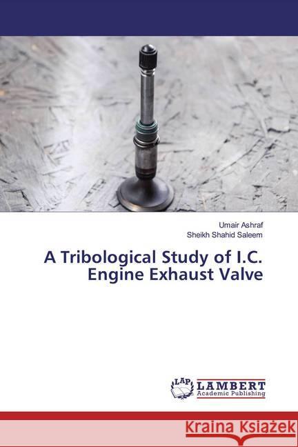 A Tribological Study of I.C. Engine Exhaust Valve Ashraf, Umair; Saleem, Sheikh Shahid 9786200005052