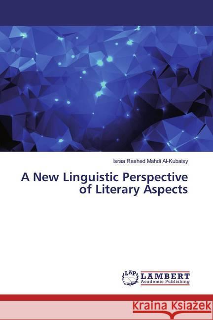 A New Linguistic Perspective of Literary Aspects Al-Kubaisy, Israa Rashed Mahdi 9786200005649 LAP Lambert Academic Publishing