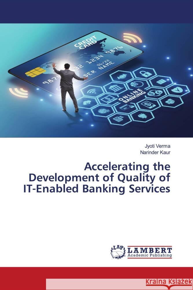 Accelerating the Development of Quality of IT-Enabled Banking Services Verma, Jyoti, Kaur, Narinder 9786200005878