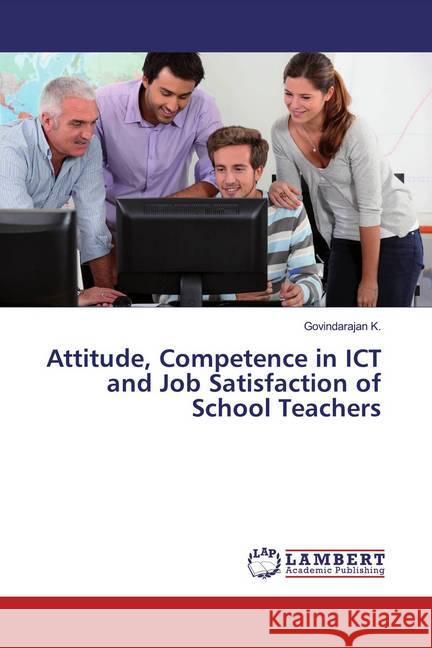 Attitude, Competence in ICT and Job Satisfaction of School Teachers K., Govindarajan 9786200005915