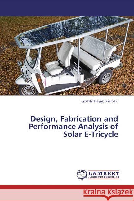 Design, Fabrication and Performance Analysis of Solar E-Tricycle Bharothu, Jyothilal Nayak 9786200006028