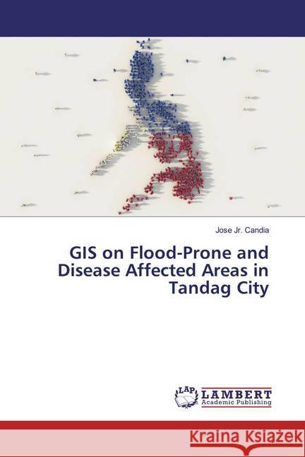 GIS on Flood-Prone and Disease Affected Areas in Tandag City Candia, Jose Jr. 9786200006356 LAP Lambert Academic Publishing