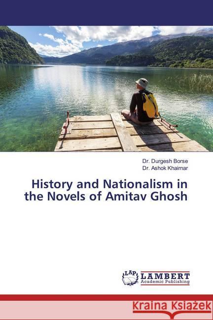 History and Nationalism in the Novels of Amitav Ghosh Borse, Dr. Durgesh; Khairnar, Dr. Ashok 9786200006752