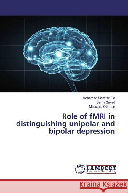 Role of fMRI in distinguishing unipolar and bipolar depression Eid, Mohamed Mokhtar; Sayed, Samy; Othman, Moustafa 9786200007674