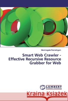Smart Web Crawler - Effective Recursive Resource Grabber for Web Ramalingam, Manimegalai 9786200007759