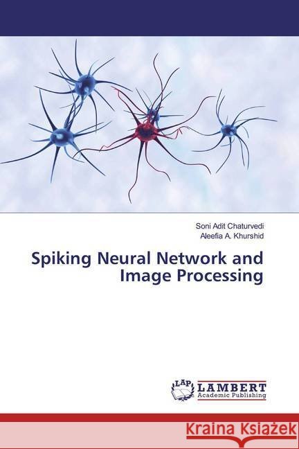 Spiking Neural Network and Image Processing Chaturvedi, Soni Adit; Khurshid, Aleefia A. 9786200007841