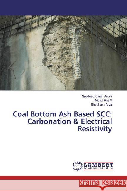 Coal Bottom Ash Based SCC: Carbonation & Electrical Resistivity Arora, Navdeep Singh; Raj M, Mithul; Arya, Shubham 9786200007988