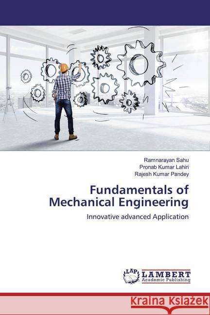 Fundamentals of Mechanical Engineering : Innovative advanced Application Sahu, Ramnarayan; Lahiri, Pronab Kumar; Pandey, Rajesh Kumar 9786200008015