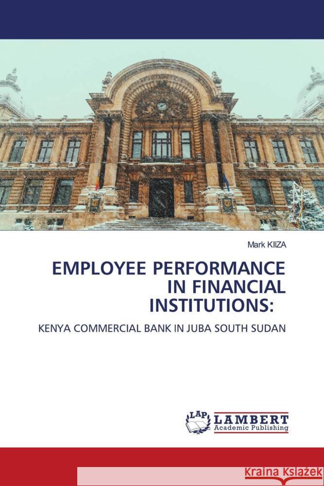 EMPLOYEE PERFORMANCE IN FINANCIAL INSTITUTIONS: KIIZA, Mark 9786200008145 LAP Lambert Academic Publishing