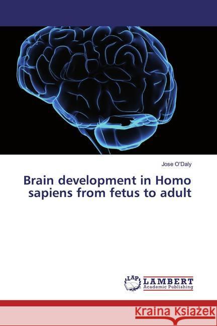 Brain development in Homo sapiens from fetus to adult O'Daly, Jose 9786200008251 LAP Lambert Academic Publishing