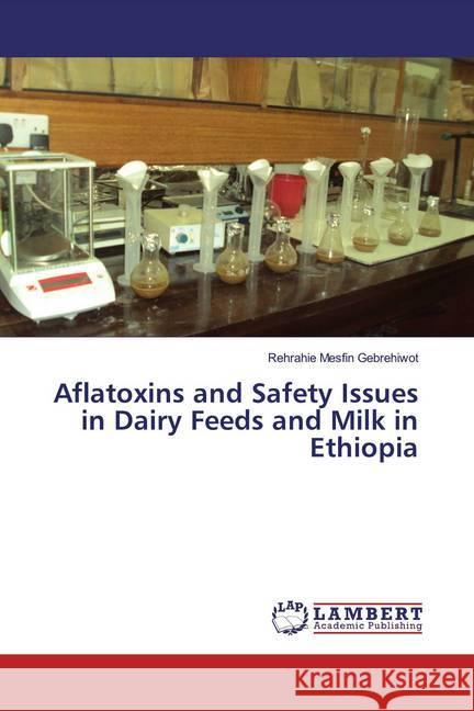 Aflatoxins and Safety Issues in Dairy Feeds and Milk in Ethiopia Gebrehiwot, Rehrahie Mesfin 9786200008329