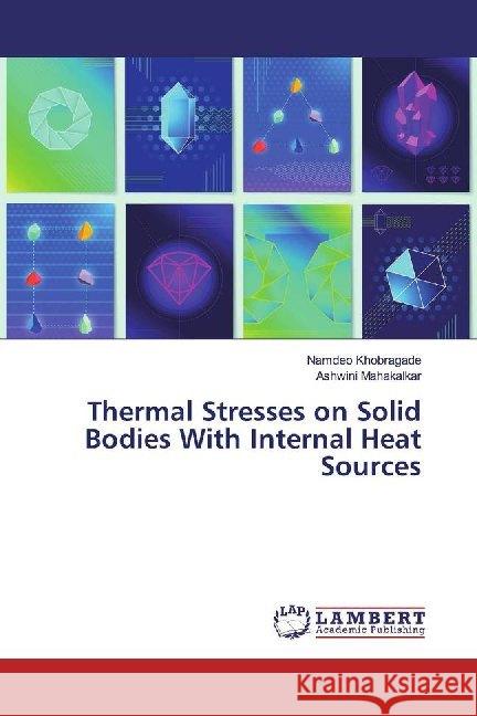 Thermal Stresses on Solid Bodies With Internal Heat Sources Khobragade, Namdeo; Mahakalkar, Ashwini 9786200008435 LAP Lambert Academic Publishing