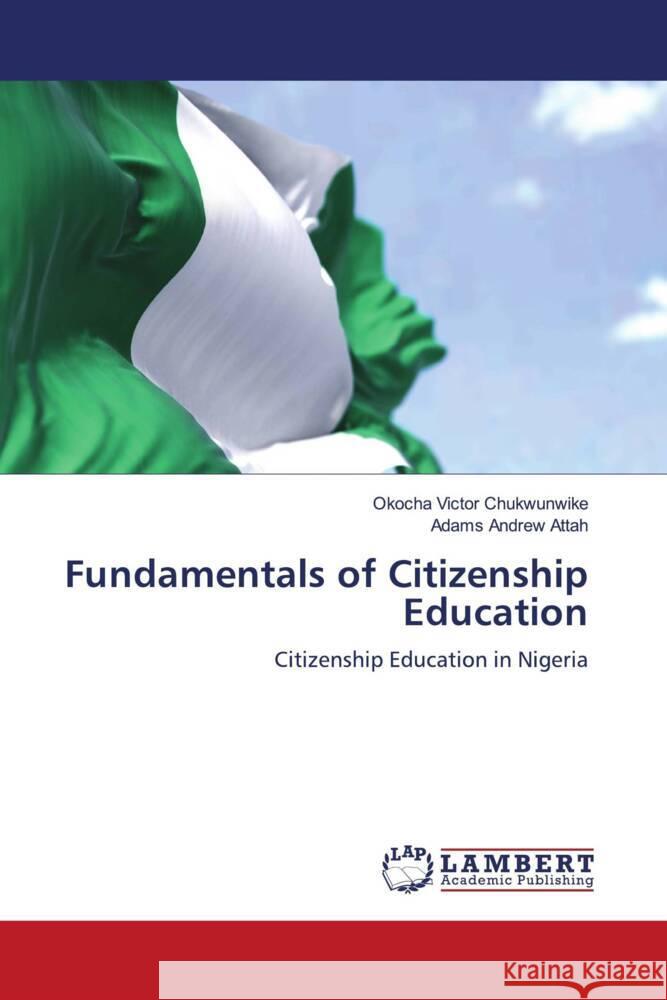 Fundamentals of Citizenship Education Chukwunwike, Okocha Victor, Attah, Adams Andrew 9786200008565 LAP Lambert Academic Publishing