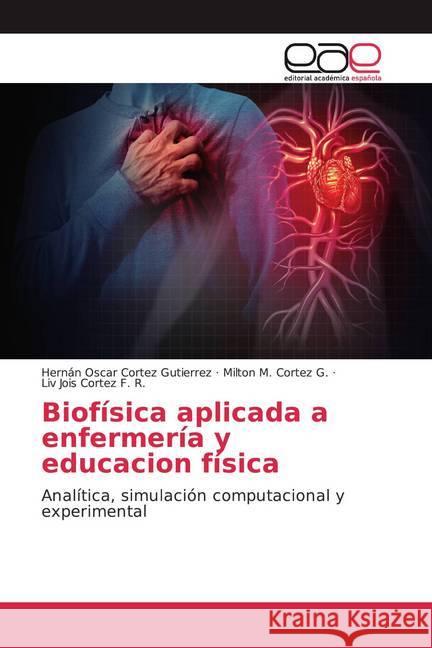 Biofísica aplicada a enfermería y educacion física : Analítica, simulación computacional y experimental Cortez Gutierrez, Hernán Oscar; Cortez G., Milton M.; Cortez F. R., Liv Jois 9786200009197