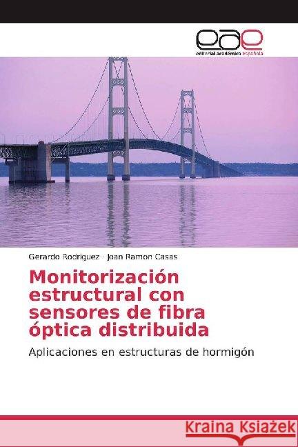 Monitorización estructural con sensores de fibra óptica distribuida : Aplicaciones en estructuras de hormigón Rodríguez, Gerardo; Casas, Joan Ramon 9786200009319