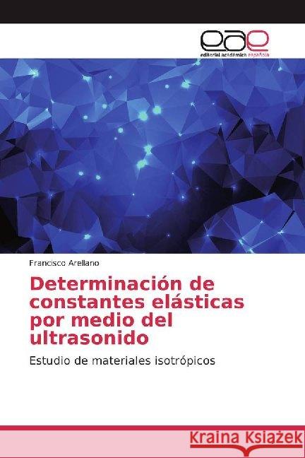 Determinación de constantes elásticas por medio del ultrasonido : Estudio de materiales isotrópicos Arellano, Francisco 9786200009517