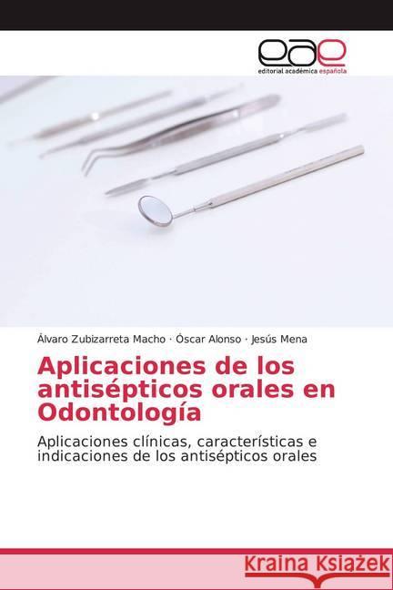 Aplicaciones de los antisépticos orales en Odontología : Aplicaciones clínicas, características e indicaciones de los antisépticos orales Zubizarreta Macho, Álvaro; Alonso, Oscar; Mena, Jesús 9786200010667