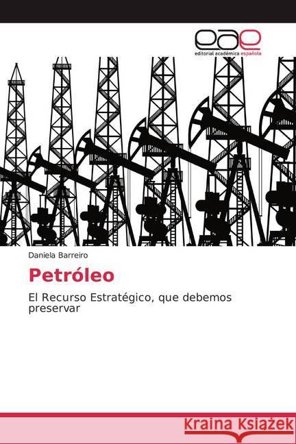 Petróleo : El Recurso Estratégico, que debemos preservar Barreiro, Daniela 9786200011367 Editorial Académica Española