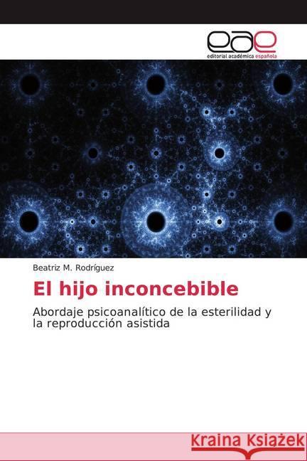 El hijo inconcebible : Abordaje psicoanalítico de la esterilidad y la reproducción asistida Rodríguez, Beatriz M. 9786200011954