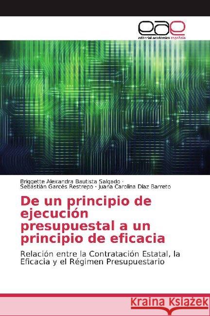 De un principio de ejecución presupuestal a un principio de eficacia : Relación entre la Contratación Estatal, la Eficacia y el Régimen Presupuestario Bautista Salgado, Briggette Alexandra; Restrepo, Sebastián Garcés; Díaz Barreto, Juana Carolina 9786200012180