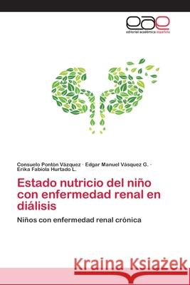 Estado nutricio del niño con enfermedad renal en diálisis Consuelo Pontón Vázquez, Edgar Manuel Vásquez G, Erika Fabiola Hurtado L 9786200012265 Editorial Academica Espanola