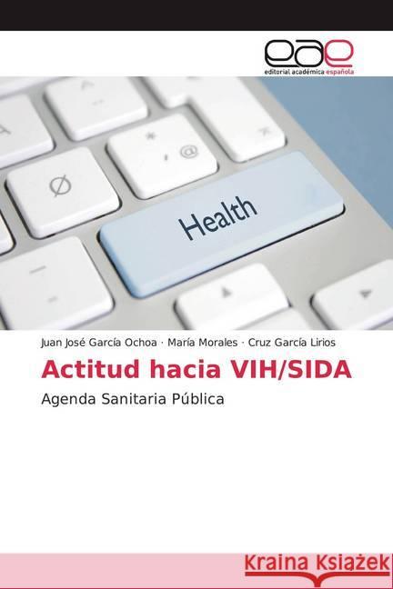 Actitud hacia VIH/SIDA : Agenda Sanitaria Pública García Ochoa, Juan José; Morales, María; García Lirios, Cruz 9786200013040 Editorial Académica Española