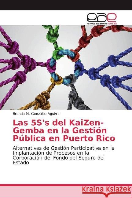 Las 5S's del KaiZen-Gemba en la Gestión Pública en Puerto Rico : Alternativas de Gestión Participativa en la Implantación de Procesos en la Corporación del Fondo del Seguro del Estado González Aguirre, Brenda M. 9786200013446