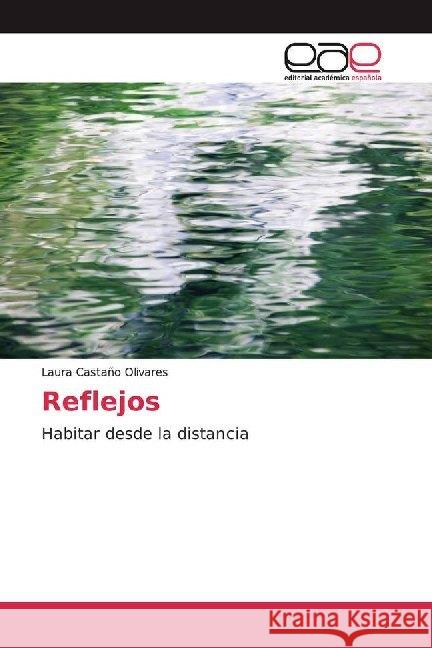 Reflejos : Habitar desde la distancia Castaño Olivares, Laura 9786200014177 Editorial Académica Española