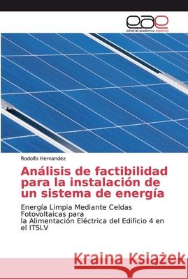 Análisis de factibilidad para la instalación de un sistema de energía Hernandez, Rodolfo 9786200014481