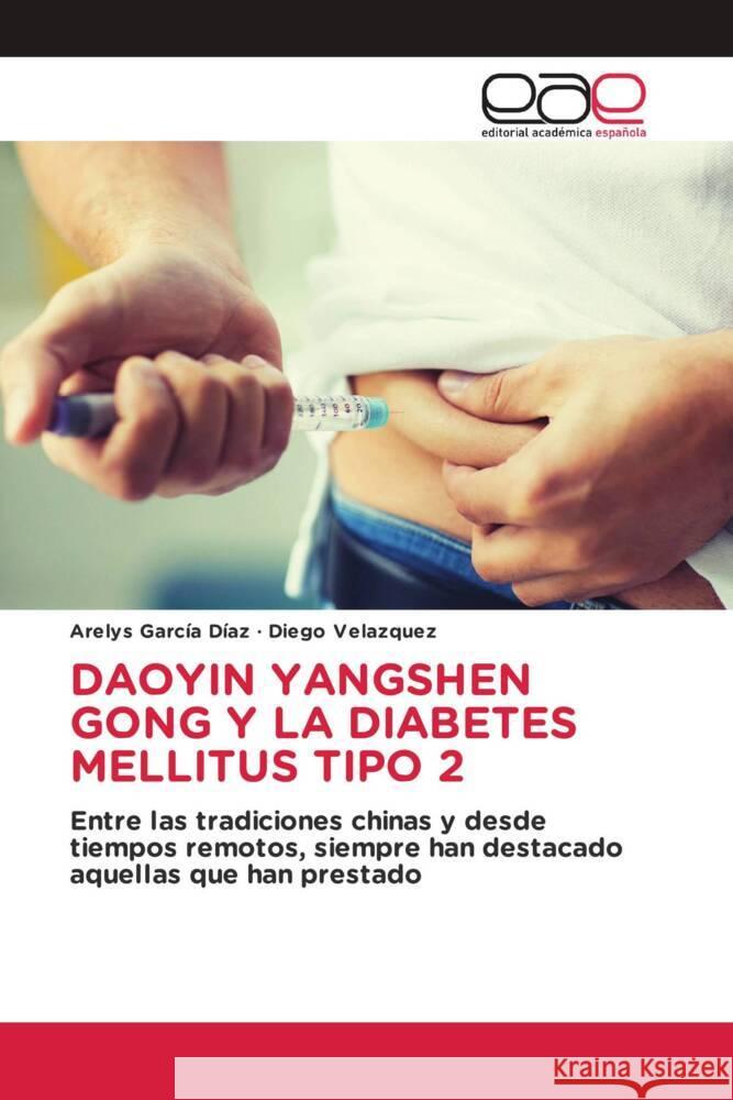 DAOYIN YANGSHEN GONG Y LA DIABETES MELLITUS TIPO 2 García Díaz, Arelys, Velazquez, Diego 9786200014528