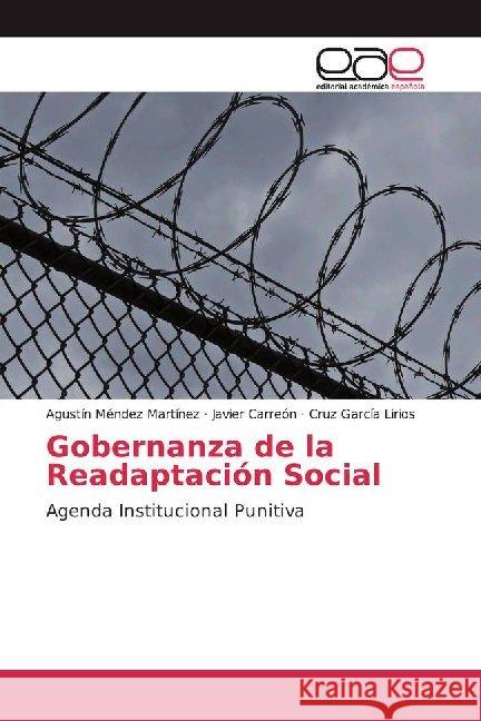 Gobernanza de la Readaptación Social : Agenda Institucional Punitiva Méndez Martínez, Agustín; Carreón, Javier; García Lirios, Cruz 9786200014542 Editorial Académica Española