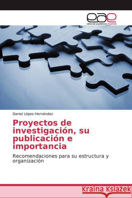 Proyectos de investigación, su publicación e importancia : Recomendaciones para su estructura y organización López-Hernández, Daniel 9786200014733
