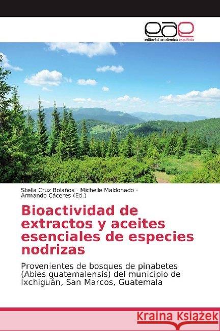 Bioactividad de extractos y aceites esenciales de especies nodrizas : Provenientes de bosques de pinabetes (Abies guatemalensis) del municipio de Ixchiguán, San Marcos, Guatemala Cruz Bolaños, Stella; Maldonado, Michelle 9786200015600