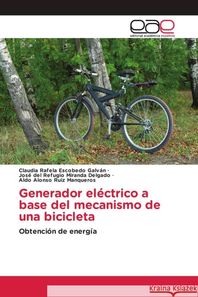 Generador eléctrico a base del mecanismo de una bicicleta Escobedo Galván, Claudia Rafela, Miranda Delgado, José del Refugio, Ruiz Manqueros, Aldo Alonso 9786200015631 Editorial Académica Española