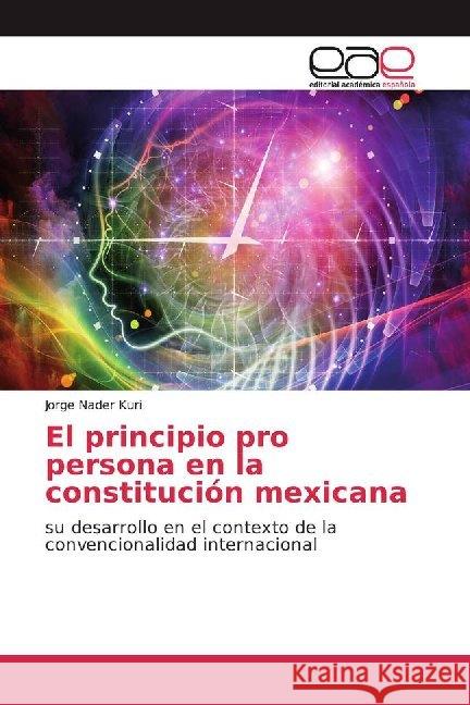 El principio pro persona en la constitución mexicana : su desarrollo en el contexto de la convencionalidad internacional Nader Kuri, Jorge 9786200015754 Editorial Académica Española