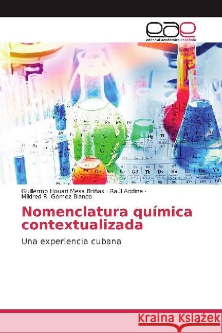 Nomenclatura química contextualizada : Una experiencia cubana Mesa Briñas, Guillermo Houari; Addine, Raúl; Gómez Blanco, Mildred R. 9786200015822