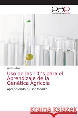 Uso de las TIC's para el Aprendizaje de la Genética Agrícola Vanessa Ruiz 9786200015945 Editorial Academica Espanola