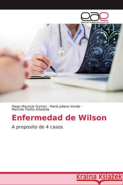 Enfermedad de Wilson : A proposito de 4 casos Gomez, Diego Mauricio; Varela, María Juliana; Arboleda, Marcela Patiño 9786200016133