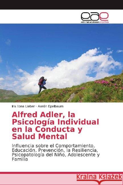 Alfred Adler, la Psicología Individual en la Conducta y Salud Mental : Influencia sobre el Comportamiento, Educación, Prevención, la Resiliencia, Psicopatología del Niño, Adolescente y Familia Lieber, Iris Ilona; Epelbaum, Aarón 9786200016218