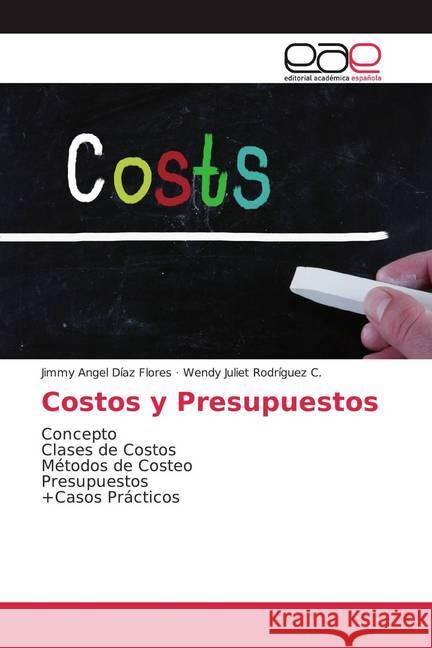 Costos y Presupuestos : Concepto Clases de Costos Métodos de Costeo Presupuestos +Casos Prácticos Díaz Flores, Jimmy Angel; Rodríguez C., Wendy Juliet 9786200016270