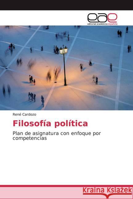 Filosofía política : Plan de asignatura con enfoque por competencias Cardozo, René 9786200016461