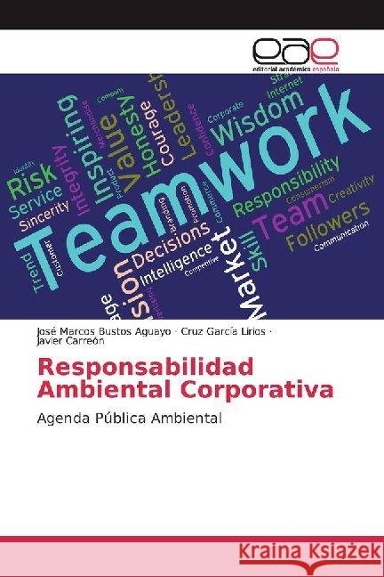 Responsabilidad Ambiental Corporativa : Agenda Pública Ambiental Bustos Aguayo, José Marcos; García Lirios, Cruz; Carreón, Javier 9786200016638 Editorial Académica Española