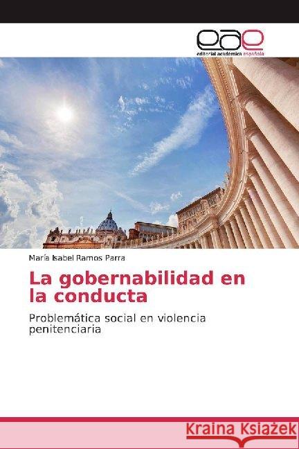 La gobernabilidad en la conducta : Problemática social en violencia penitenciaria Ramos Parra, María Isabel 9786200016652