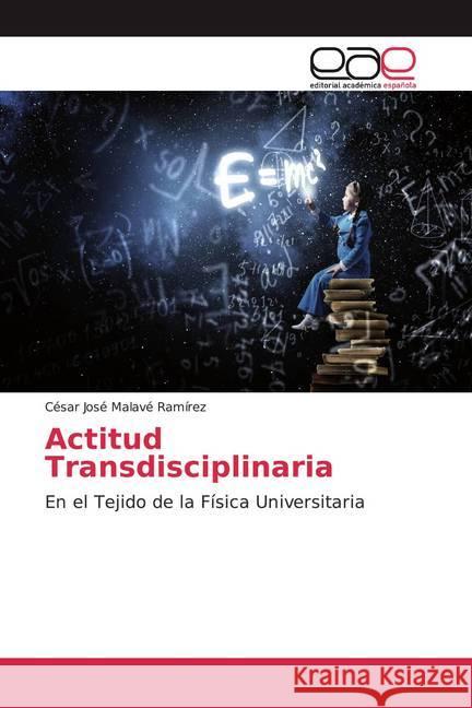 Actitud Transdisciplinaria : En el Tejido de la Física Universitaria Malavé Ramírez, César José 9786200016836