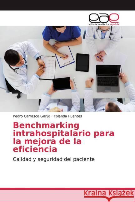 Benchmarking intrahospitalario para la mejora de la eficiencia : Calidad y seguridad del paciente Carrasco Garijo, Pedro; Fuentes, Yolanda 9786200016850