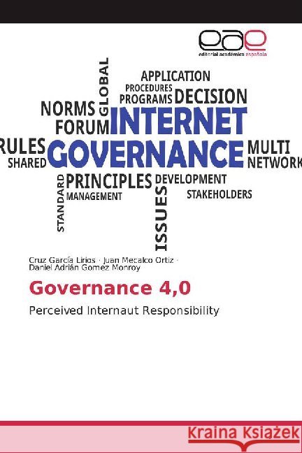 Governance 4,0 : Perceived Internaut Responsibility García Lirios, Cruz; Mecalco Ortiz, Juan; Gomez Monroy, Daniel Adrián 9786200016911 Editorial Académica Española