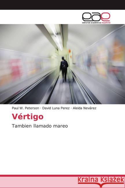 Vértigo : Tambien llamado mareo Peterson, Paul W.; Luna Perez, David; Nevárez, Aleida 9786200017123