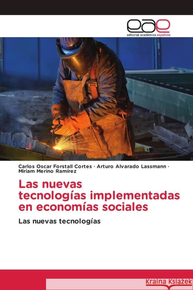 Las nuevas tecnologías implementadas en economías sociales Forstall Cortes, Carlos Oscar, Alvarado Lassmann, Arturo, Merino Ramírez, Miriam 9786200017154